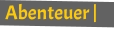 Abenteuer |